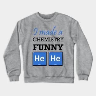 I made a chemistry funny hehe Crewneck Sweatshirt